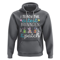Easter Day Hoodie Bunny Teacher I Teach The Cutest Bunnies In The Patch - Wonder Print Shop