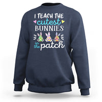 Easter Day Sweatshirt Bunny Teacher I Teach The Cutest Bunnies In The Patch - Wonder Print Shop