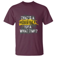 Funny Sarcastic T Shirt That's A Horrible Idea What Time - Wonder Print Shop