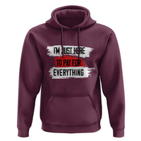 Funny I'm Just Here To Pay For Everything Hoodie