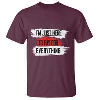 Funny I'm Just Here To Pay For Everything T Shirt - Wonder Print Shop