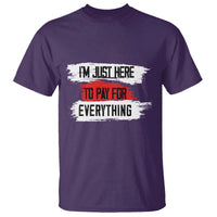 Funny I'm Just Here To Pay For Everything T Shirt - Wonder Print Shop