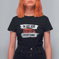 Funny I'm Just Here To Pay For Everything T Shirt For Women - Wonder Print Shop