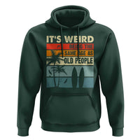 Funny It's Weird Being The Same Age As Old People Hoodie Birthday Retro Beach