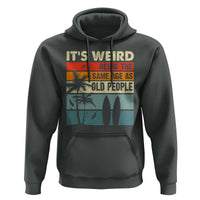 Funny It's Weird Being The Same Age As Old People Hoodie Birthday Retro Beach