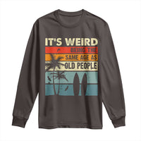Funny It's Weird Being The Same Age As Old People Long Sleeve Shirt Birthday Retro Beach