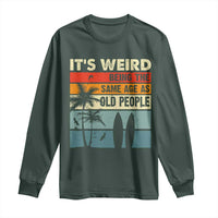 Funny It's Weird Being The Same Age As Old People Long Sleeve Shirt Birthday Retro Beach