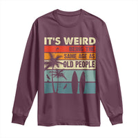 Funny It's Weird Being The Same Age As Old People Long Sleeve Shirt Birthday Retro Beach