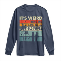Funny It's Weird Being The Same Age As Old People Long Sleeve Shirt Birthday Retro Beach