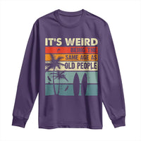 Funny It's Weird Being The Same Age As Old People Long Sleeve Shirt Birthday Retro Beach