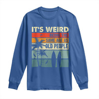 Funny It's Weird Being The Same Age As Old People Long Sleeve Shirt Birthday Retro Beach