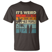 Funny It's Weird Being The Same Age As Old People T Shirt Birthday Retro Beach - Wonder Print Shop