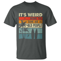 Funny It's Weird Being The Same Age As Old People T Shirt Birthday Retro Beach - Wonder Print Shop