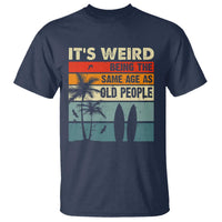 Funny It's Weird Being The Same Age As Old People T Shirt Birthday Retro Beach - Wonder Print Shop