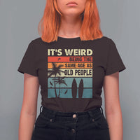 Funny It's Weird Being The Same Age As Old People T Shirt For Women Birthday Retro Beach - Wonder Print Shop