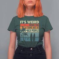 Funny It's Weird Being The Same Age As Old People T Shirt For Women Birthday Retro Beach - Wonder Print Shop
