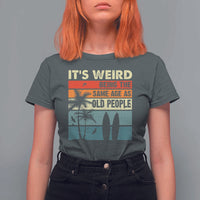 Funny It's Weird Being The Same Age As Old People T Shirt For Women Birthday Retro Beach - Wonder Print Shop