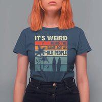 Funny It's Weird Being The Same Age As Old People T Shirt For Women Birthday Retro Beach - Wonder Print Shop