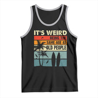 Funny It's Weird Being The Same Age As Old People Tank Top Birthday Retro Beach