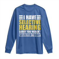 Funny Introvert Long Sleeve Shirt Selective Hearing Sorry