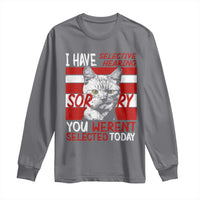 Funny Cat I Have Selective Hearing You Weren't Selected Long Sleeve Shirt