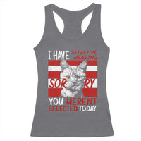 Funny Cat I Have Selective Hearing You Weren't Selected Racerback Tank Top