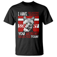 Funny Cat I Have Selective Hearing You Weren't Selected T Shirt - Wonder Print Shop