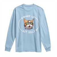 Funny Cat Meme Long Sleeve Shirt Wake Up Act Silly