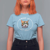 Funny Cat Meme T Shirt For Women Wake Up Act Silly - Wonder Print Shop