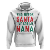 Funny Christmas Hoodie Who Needs Santa I've Got My Nana