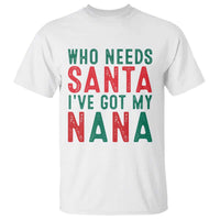 Funny Christmas T Shirt Who Needs Santa I've Got My Nana - Wonder Print Shop