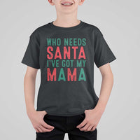 Funny Christmas T Shirt For Kid Who Needs Santa I've Got My Mama - Wonder Print Shop