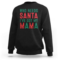 Funny Christmas Sweatshirt Who Needs Santa I've Got My Mama - Wonder Print Shop