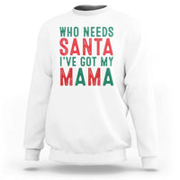 Funny Christmas Sweatshirt Who Needs Santa I've Got My Mama - Wonder Print Shop