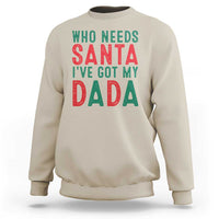 Funny Christmas Sweatshirt Who Needs Santa I've Got My Dada - Wonder Print Shop