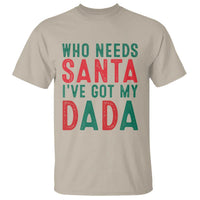 Funny Christmas T Shirt Who Needs Santa I've Got My Dada - Wonder Print Shop