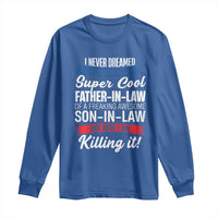 Funny I Never Dreamed I Would Be A Super Cool Father In Law Long Sleeve Shirt