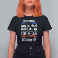 Funny I Never Dreamed I Would Be A Super Cool Father In Law T Shirt For Women