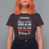 Funny I Never Dreamed I Would Be A Super Cool Father In Law T Shirt For Women