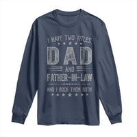 Funny Father In Law Long Sleeve Shirt I Have Two Titles And I Rock Them Both