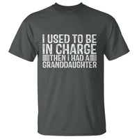 I Used To Be in Charge Then I Had A Granddaughter T Shirt Father's Day Grandpa Gift