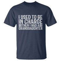 I Used To Be in Charge Then I Had A Granddaughter T Shirt Father's Day Grandpa Gift