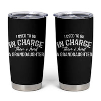 I Used To Be in Charge Then I Had A Granddaughter Tumbler Cup Funny Man Saying Gag Gift Birthday Grandpa Fathers Day