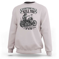 Skeleton Biker Vintage Motorcycle Graphic Sweatshirt Everything Will Kill You So Choose Something Fun
