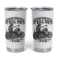 Skeleton Biker Vintage Motorcycle Graphic Tumbler Cup Everything Will Kill You So Choose Something Fun