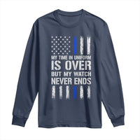 Police Retirement Long Sleeve Shirt My Time In Uniform Is Over USA Flag Retied Officer Gifts