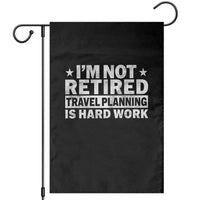 Im Not Retired Travel Planning Is Hard Work Garden Flag Funny Vacation Retirement Gift