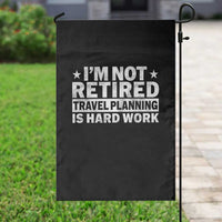 Im Not Retired Travel Planning Is Hard Work Garden Flag Funny Vacation Retirement Gift