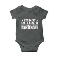 Im Not Retired Travel Planning Is Hard Work Baby Onesie Funny Vacation Retirement Gift