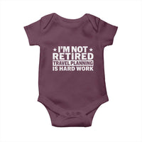 Im Not Retired Travel Planning Is Hard Work Baby Onesie Funny Vacation Retirement Gift
